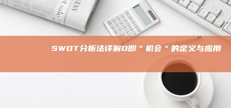 SWOT分析法详解：O即＂机会＂的定义与应用